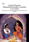 Магрибский колдун, Алладин и его мать. Не позабытая и актуальная юмористическая бешеная сказка-зарисовка (Сергей Ролман)