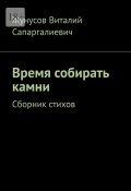 Время собирать камни. Сборник стихов (Жунусов Сапаргалиевич)