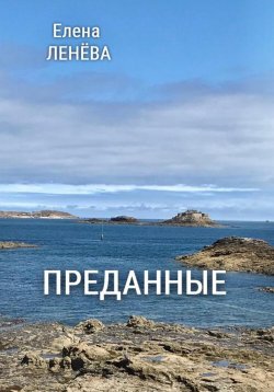 Книга "Преданные" – Елена Ленёва, 2024