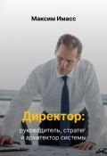 Директор: руководитель, стратег и архитектор системы (Максим Имасс, 2024)