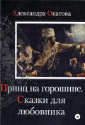 Принц на горошине. Сказки для любовника (Александра Окатова, 2024)