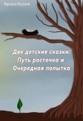 «Путь росточка» и «Очередная попытка». Две детские сказки (Ирина Колин, 2024)