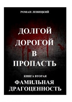 Книга "Долгой дорогой в пропасть. Книга вторая. Фамильная драгоценность" – Роман Левицкий