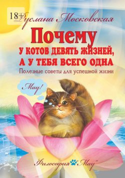 Книга "Почему у котов девять жизней, а у тебя всего одна. Полезные советы для успешной жизни" – Руслана Московская