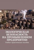 Экологическая безопасность на промышленном предприятии. Учебно-практическое пособие (Надежда Лаврова)