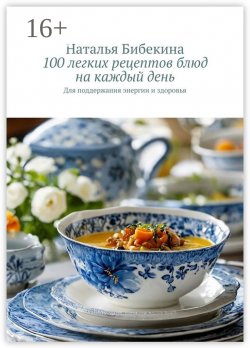 Книга "100 легких рецептов блюд на каждый день. Для поддержания энергии и здоровья" – Наталья Бибекина