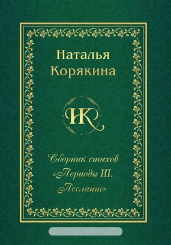 Книга "Сборник стихов «Периоды III. Послание»" – Наталья Корякина, 2023