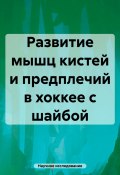 Развитие мышц кистей и предплечий в хоккее с шайбой (Научное исследование, 2024)