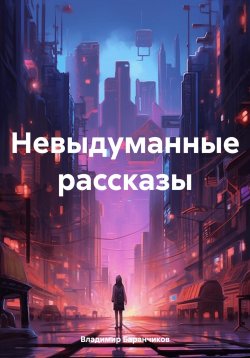 Книга "Невыдуманные рассказы" – Владимир Баранчиков, 2024