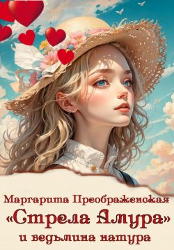Книга "«Стрела Амура» и ведьмина натура" – Маргарита Преображенская, 2024