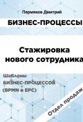 Бизнес-процессы. Стажировка нового сотрудника. Шаблоны бизнес-процессов (BPMN и EPC). Отдел продаж (Дмитрий Пермяков, 2024)