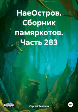 Книга "НаеОстров. Сборник памяркотов. Часть 283" – Сергей Тиханов, 2024