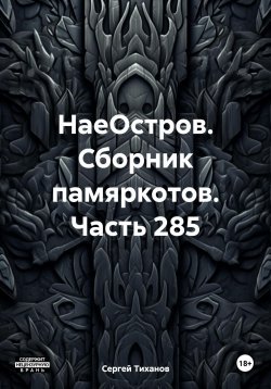 Книга "НаеОстров. Сборник памяркотов. Часть 285" – Сергей Тиханов, 2024