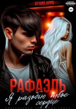 Книга "Рафаэль. Я разобью твоё сердце" – Агния Арро, 2024