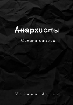 Книга "Анархисты. Семена сатори" – Ульяна Игнис, 2024