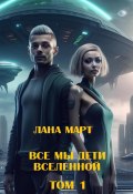 Все мы дети вселенной (Том 1) (Лана Март, 2024)