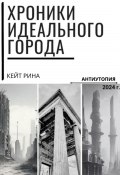 Хроники идеального города (Кейт Рина, 2024)