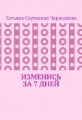 Изменись за 7 дней (Татьяна Чернышева)