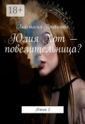 Юлия Хот – повелительница? Книга 2 (Анастасия Привалова)