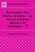 Вселенная, Бог, Земля, человек – их мысли творцы жизни и ее эволюции – 7. Творящий и разрушающий (Валерьян Орловский)