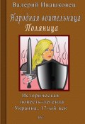 Народная воительница Поляница. Историческая повесть-легенда. Украина 17-й век (Валерий Ивашковец, 2024)