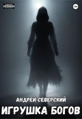 Игрушка богов. Часть 1 (Андрей Северский, 2024)