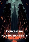 Совсем не нужно исчезать (Юлия Кулакова, 2024)