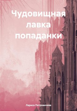 Книга "Чудовищная лавка попаданки" – Лариса Петровичева, 2024