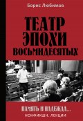 Театр эпохи восьмидесятых. Память и надежда (Борис Любимов, 2023)