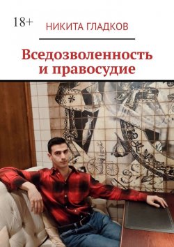 Книга "Вседозволенность и правосудие" – Никита Гладков