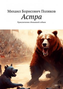 Книга "Астра. Приключения сбежавшей собаки" – Михаил Поляков