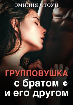 Книга "Групповушка с братом и другом" – Эмилия Стоун, 2024