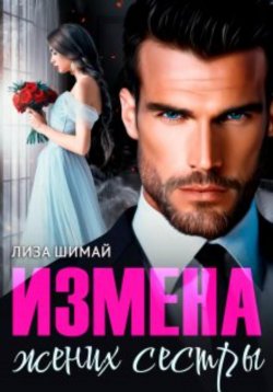 Книга "Измена. Жених сестры" – Лиза Шимай, 2024