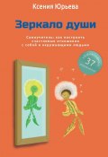 Зеркало души. Самоучитель: как построить счастливые отношения с собой и окружающими людьми (Ксения Юрьева)