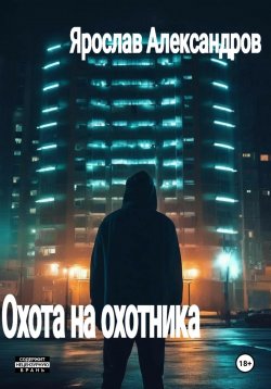 Книга "Охота на охотника" – Ярослав Александров, 2024