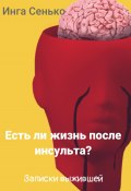 Есть ли жизнь после инсульта? Записки выжившей (Инга Сенько, 2024)