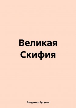 Книга "Великая Скифия" – Владимир Бугунов, 2024