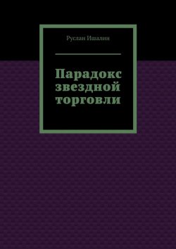 Книга "Парадокс звездной торговли" – Руслан Ишалин
