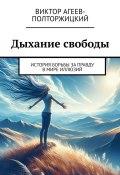 Дыхание свободы. История борьбы за правду в мире иллюзий (Виктор Агеев-Полторжицкий)