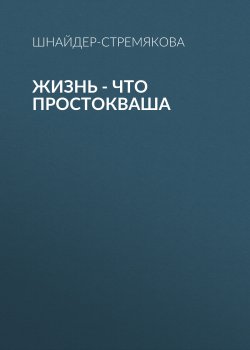 Книга "Жизнь – что простокваша / Мемуарный роман" – Антонина Шнайдер-Стремякова, 2007