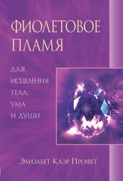 Книга "Фиолетовое пламя для исцеления тела, ума и души" – Элизабет Профет, 1997