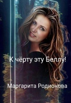 Книга "К чёрту эту Беллу!" – Родионова Маргарита, 2024