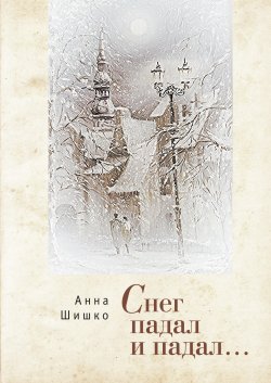 Книга "Снег падал и падал… / Сборник" – Анна Шишко, 2015