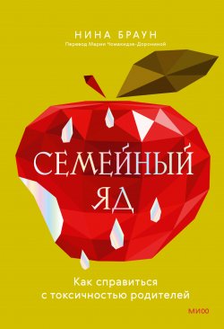 Книга "Семейный яд. Как справиться с токсичностью родителей" {Взрослые дети сложных родителей} – Нина Браун, 2015