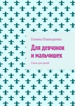 Книга "Для девчонок и мальчишек. Стихи для детей" – Галина Плакидкина