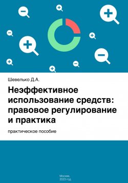 Книга "Неэффективное использование средств: правовое регулирование и практика" – Дмитрий Шевелько, 2024