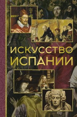 Книга "Искусство Испании" {МиниАрт. Мастера и шедевры (АСТ)} – Алексей Николаев, 2023