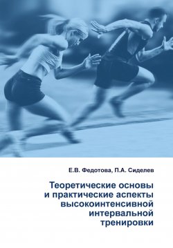 Книга "Теоретические основы и практические аспекты высокоинтенсивной интервальной тренировки / Монография" – П. Сиделев, Е. Федотова, 2024