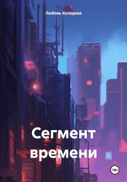 Книга "Сегмент времени" – Любовь Холодова, 2024