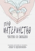 Книга "Про материнство честно и смешно. Сборник историй от проекта" (Проект Пишу и вдохновляю, Нина Менухова, 2024)